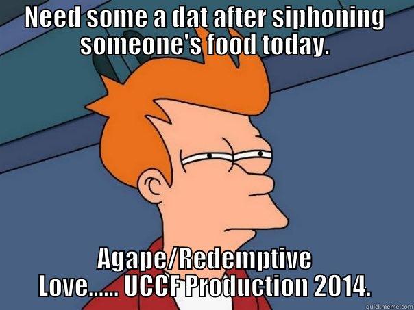 NEED SOME A DAT AFTER SIPHONING SOMEONE'S FOOD TODAY. AGAPE/REDEMPTIVE LOVE...... UCCF PRODUCTION 2014. Futurama Fry