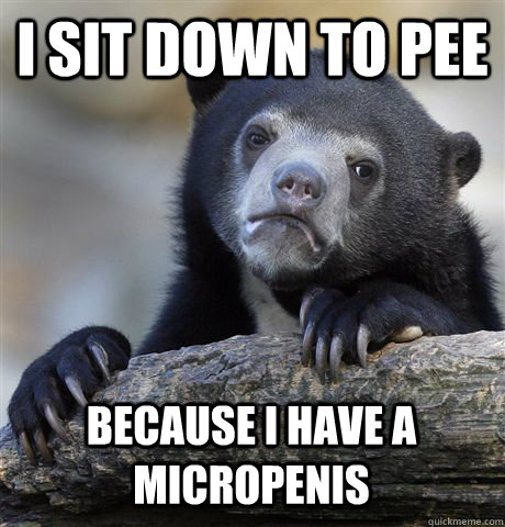 I sit down to Pee Because I have a Micropenis  Confession Bear