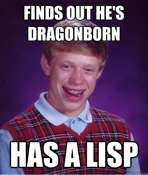 finds out he's dragonborn has a lisp - finds out he's dragonborn has a lisp  Bad Luck Brian