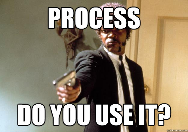 Process Do You Use it? - Process Do You Use it?  Samuel L Jackson