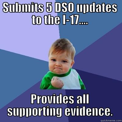 SUBMITS 5 DSO UPDATES TO THE I-17.... PROVIDES ALL SUPPORTING EVIDENCE. Success Kid