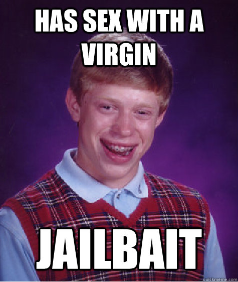 Has sex with a virgin jailbait  Bad Luck Brian