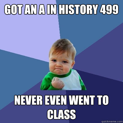 Got an A in History 499 Never even went to class  Success Kid