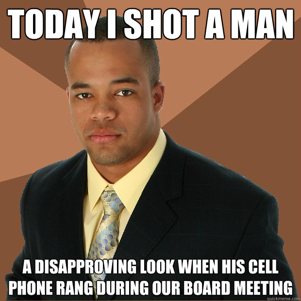 Today I shot a man a disapproving look when his cell phone rang during our board meeting  Successful Black Man