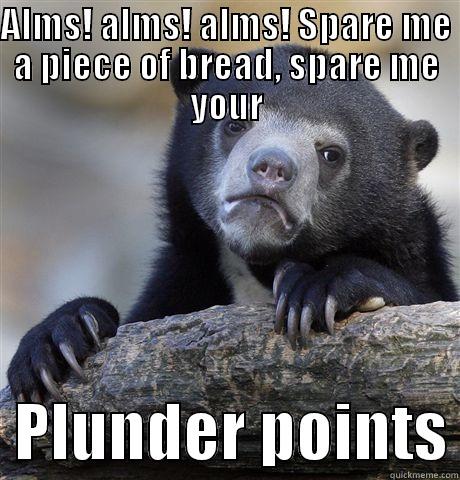 The saddest bear ever! - ALMS! ALMS! ALMS! SPARE ME A PIECE OF BREAD, SPARE ME YOUR   PLUNDER POINTS Confession Bear