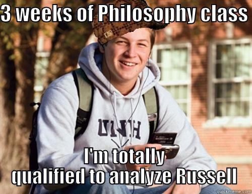 3 WEEKS OF PHILOSOPHY CLASS  I'M TOTALLY QUALIFIED TO ANALYZE RUSSELL College Freshman