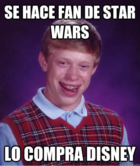 Se hace fan de Star Wars Lo compra Disney  Bad Luck Brian