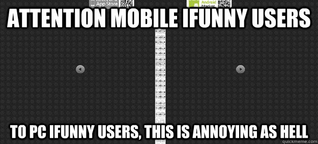 Attention mobile iFunny users To PC iFunny users, this is annoying as hell - Attention mobile iFunny users To PC iFunny users, this is annoying as hell  ifunny annoying