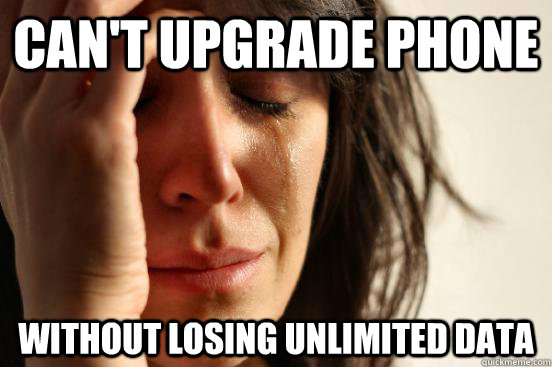 Can't upgrade phone Without losing Unlimited Data  First World Problems