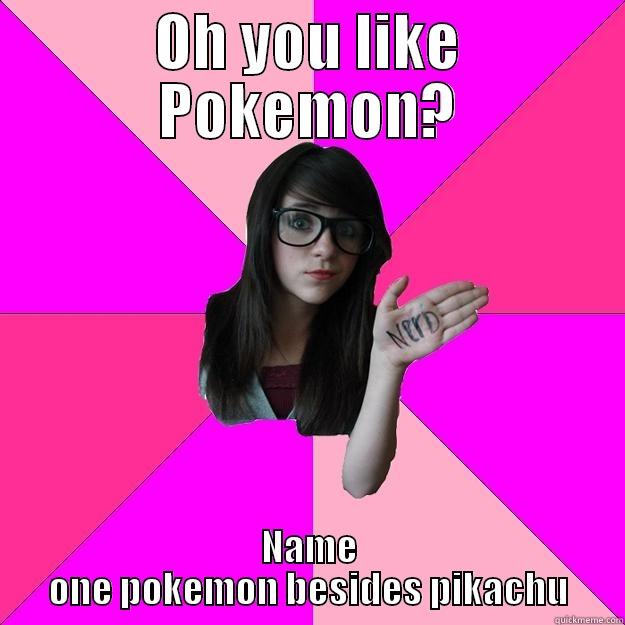 So you like pokemon? - OH YOU LIKE POKEMON? NAME ONE POKEMON BESIDES PIKACHU Idiot Nerd Girl