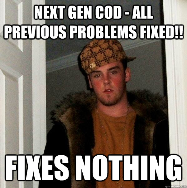 NEXT GEN COD - ALL PREVIOUS PROBLEMS FIXED!! FIXES NOTHING  Scumbag Steve