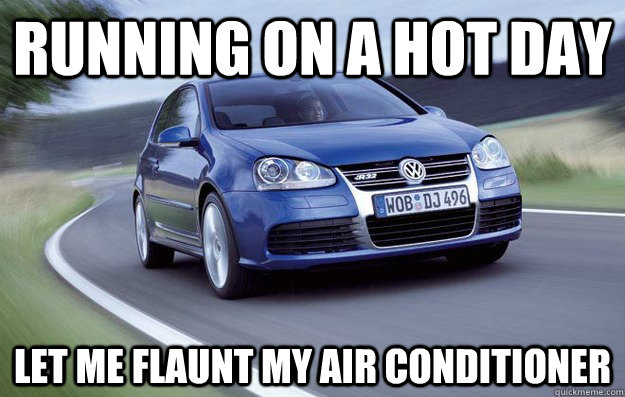 Running on a hot day Let me flaunt my air conditioner - Running on a hot day Let me flaunt my air conditioner  Scumbag Car