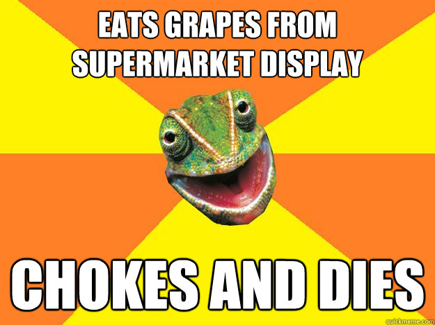 eats grapes from supermarket display chokes and dies  Karma Chameleon