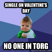 Single on valentine's day no one in torg  