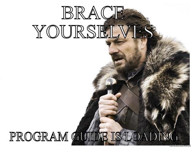 BRACE YOURSELVES PROGRAM GUIDE IS LOADING Imminent Ned