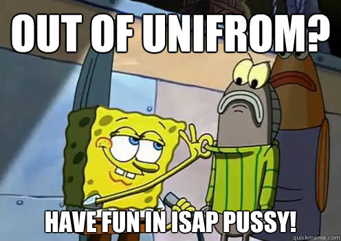 Out of unifrom? have fun in ISAP PUSSY!  