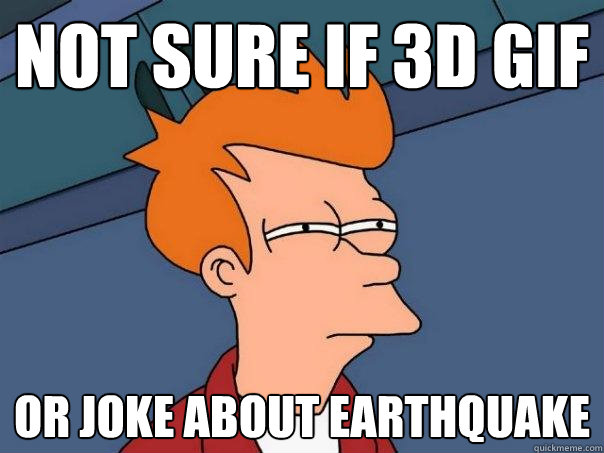 not sure if 3D gif or joke about earthquake - not sure if 3D gif or joke about earthquake  Futurama Fry