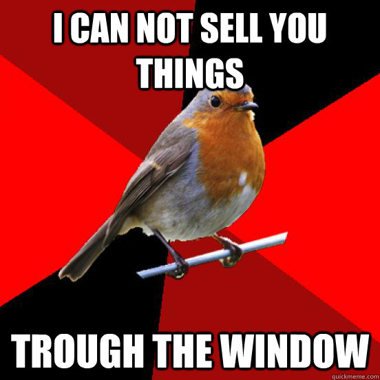 i can not sell you things trough the window  retail robin