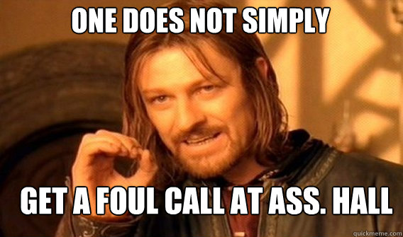 One does not simply Get a foul call at Ass. Hall  Boromir