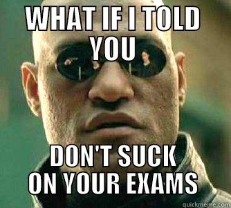 WHAT IF I TOLD YOU DON'T SUCK ON YOUR EXAMS Matrix Morpheus