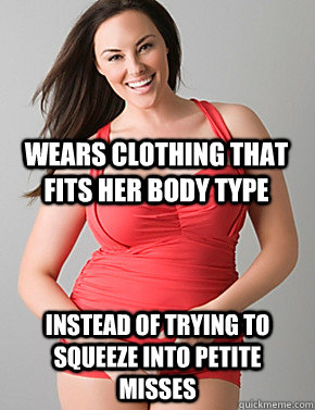  instead of trying to squeeze into petite misses Wears clothing that fits her body type  Good sport plus size woman