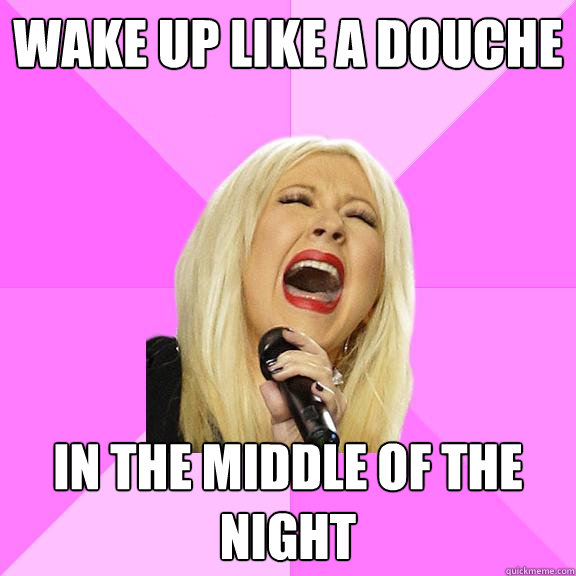 Wake up like a douche in the middle of the night  Wrong Lyrics Christina