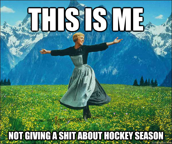 This is me not giving a shit about hockey season  Sound of Music