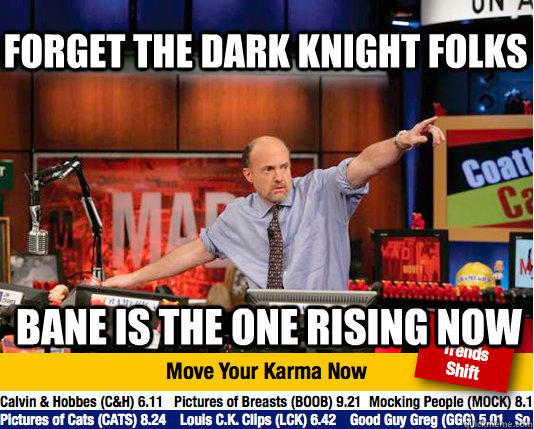 Forget the Dark knight folks Bane is the one rising now  Mad Karma with Jim Cramer