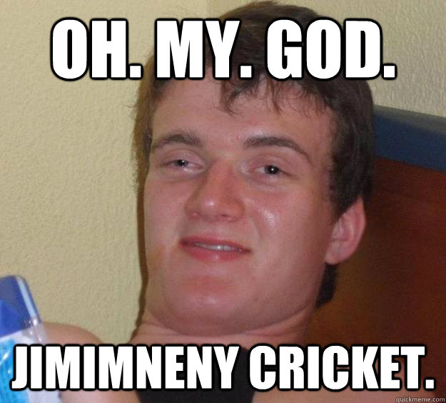 Oh. My. GOd. Jimimneny Cricket.  10 Guy