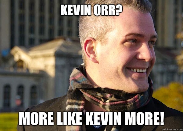 Kevin Orr? More like Kevin MORE!  White Entrepreneurial Guy