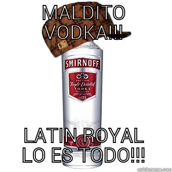 MALDITO VODKA!!! LATIN ROYAL LO ES TODO!!! Scumbag Alcohol