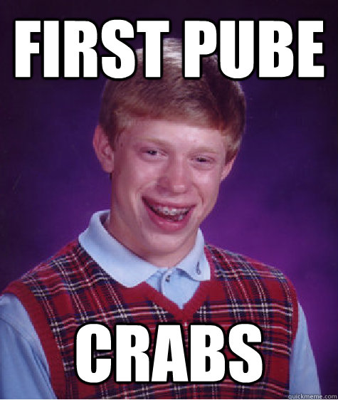 First pube crabs  Bad Luck Brian