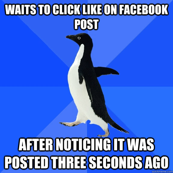 Waits to click like on facebook post after noticing it was posted three seconds ago  Socially Awkward Penguin