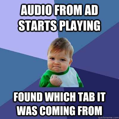 Audio from ad starts playing found which tab it was coming from  Success Kid