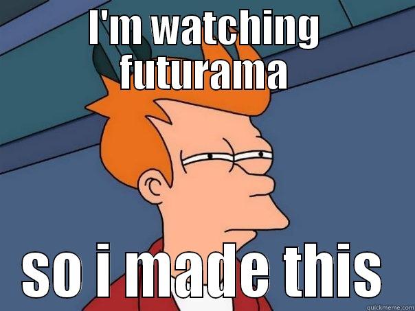 I'M WATCHING FUTURAMA SO I MADE THIS Futurama Fry