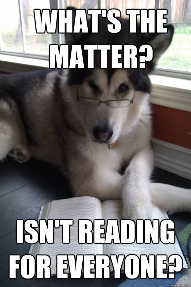 What's the matter?  Isn't reading for everyone? - What's the matter?  Isn't reading for everyone?  Condescending Literary Pun Dog