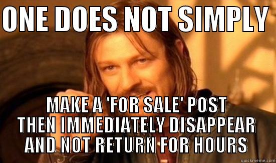 ONE DOES NOT SIMPLY  MAKE A 'FOR SALE' POST THEN IMMEDIATELY DISAPPEAR AND NOT RETURN FOR HOURS Boromir