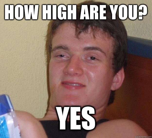 How high are you? Yes  10 Guy