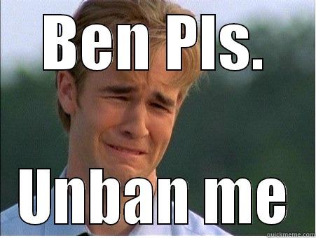 Ben Pls Unban me - BEN PLS. UNBAN ME 1990s Problems