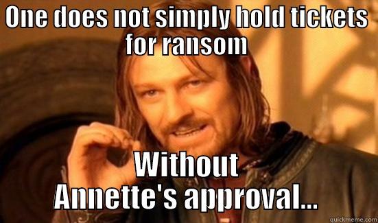 ONE DOES NOT SIMPLY HOLD TICKETS FOR RANSOM WITHOUT ANNETTE'S APPROVAL... Boromir