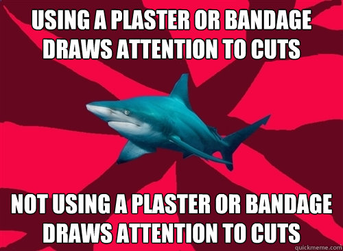 using a plaster or bandage draws attention to cuts not using a plaster or bandage draws attention to cuts  Self-Injury Shark