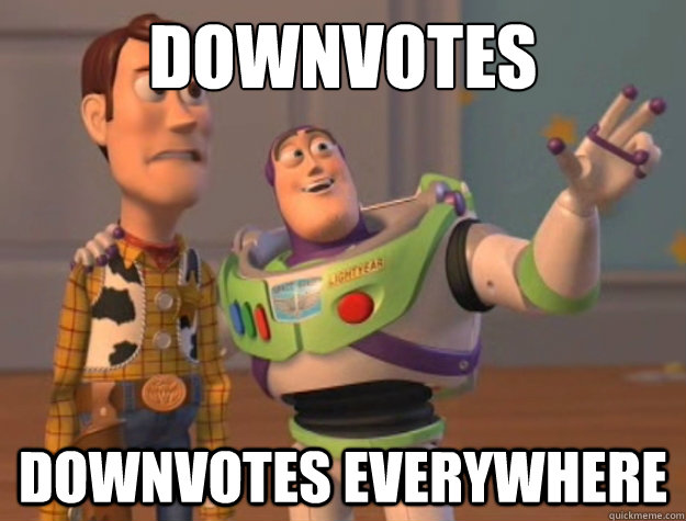 Downvotes downvotes everywhere  Buzz Lightyear