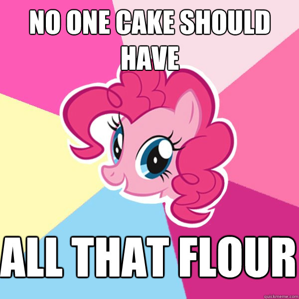 no one cake should have all that flour  Pinkie Pie