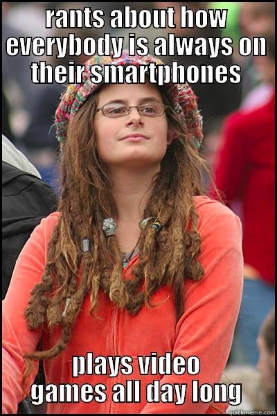 RANTS ABOUT HOW EVERYBODY IS ALWAYS ON THEIR SMARTPHONES PLAYS VIDEO GAMES ALL DAY LONG College Liberal