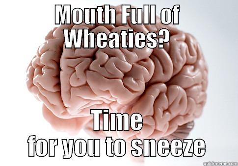 Mouth Full of Wheaties? - MOUTH FULL OF WHEATIES? TIME FOR YOU TO SNEEZE Scumbag Brain