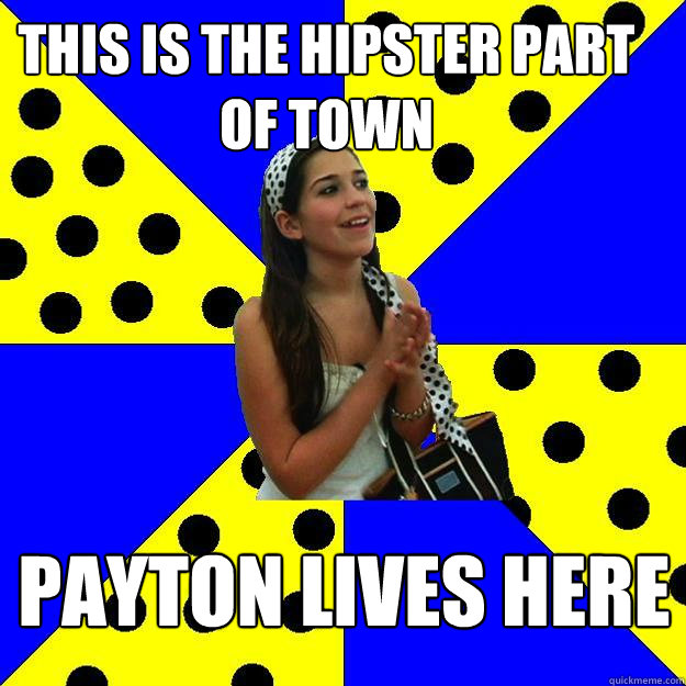 this is the hipster part of town payton lives here  Sheltered Suburban Kid