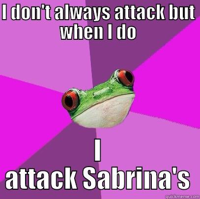 I DON'T ALWAYS ATTACK BUT WHEN I DO I ATTACK SABRINA'S Foul Bachelorette Frog