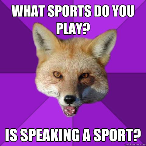 what sports do you play? is speaking a sport?  Forensics Fox