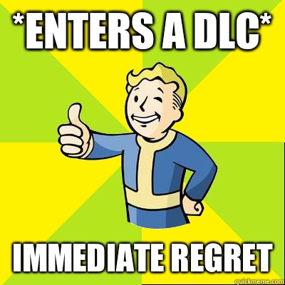 *Enters a dlc* Immediate regret  Fallout new vegas