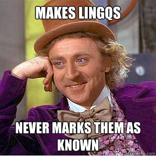 Makes LingQs Never marks them as Known  Condescending Wonka